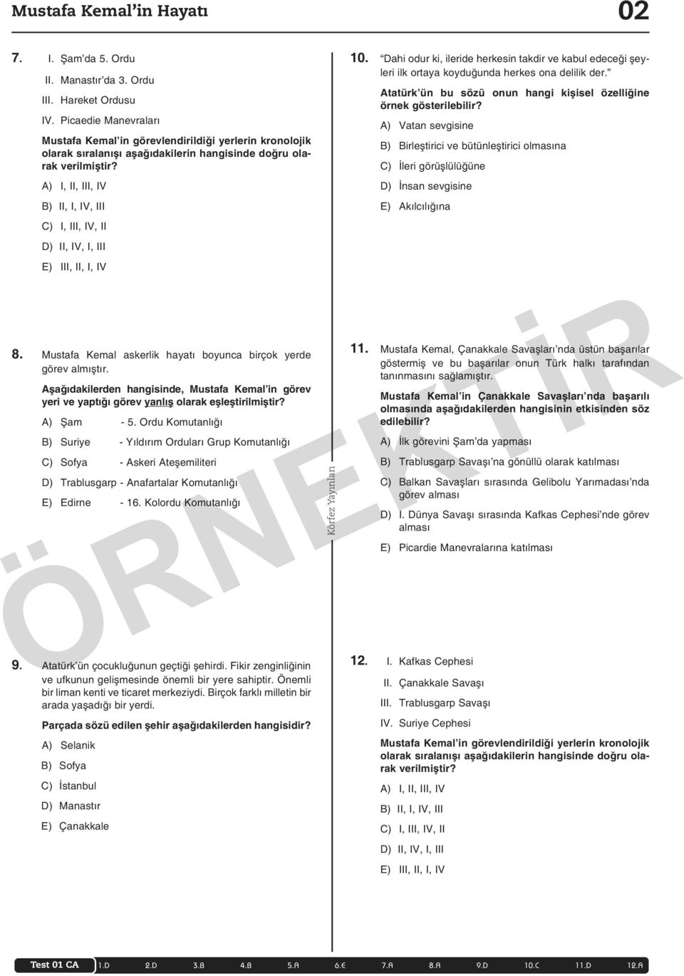 A) I, II, III, IV B) II, I, IV, III C) I, III, IV, II D) II, IV, I, III E) III, II, I, IV 8. Mustafa Kemal askerlik hayatı boyunca birçok yerde görev almıştır.