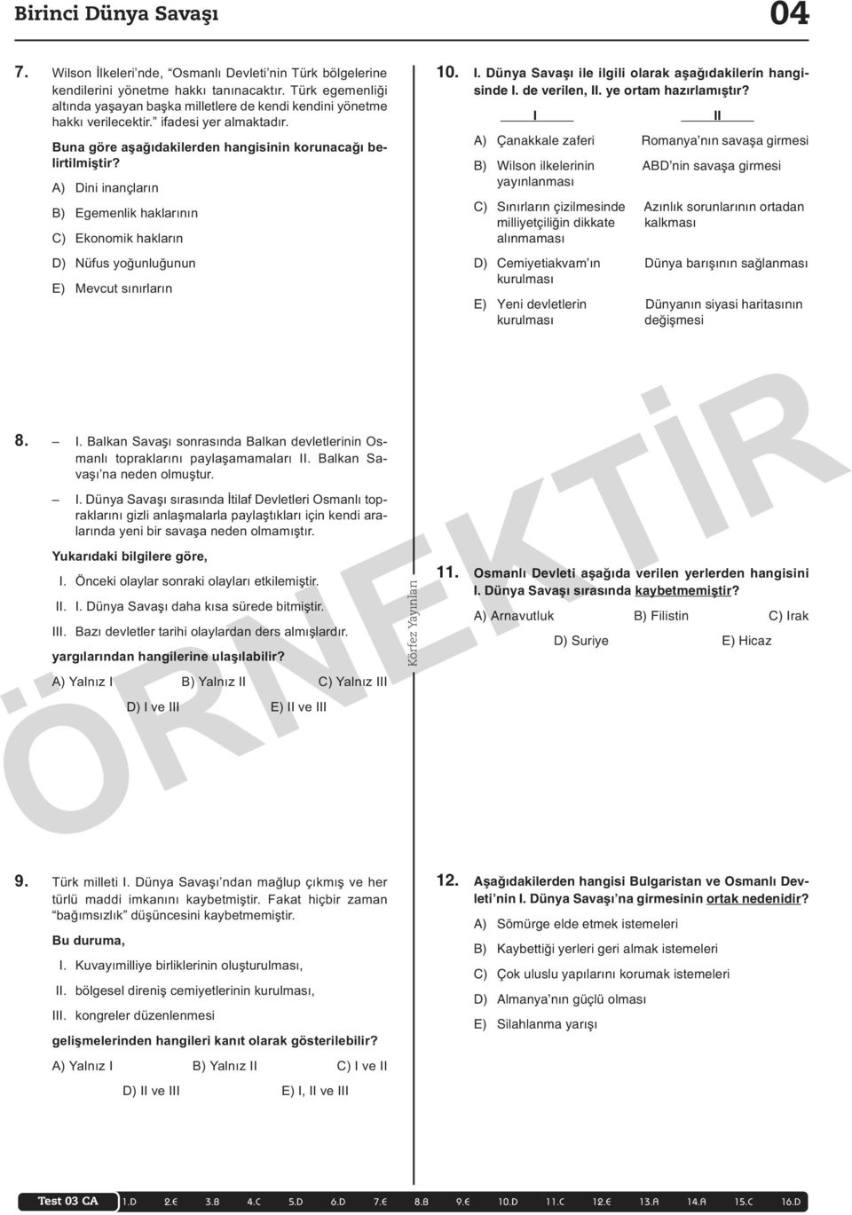 A) Dini inançların B) Egemenlik haklarının C) Ekonomik hakların D) Nüfus yoğunluğunun E) Mevcut sınırların 8. I. Balkan Savaşı sonrasında Balkan devletlerinin Osmanlı topraklarını paylaşamamaları II.