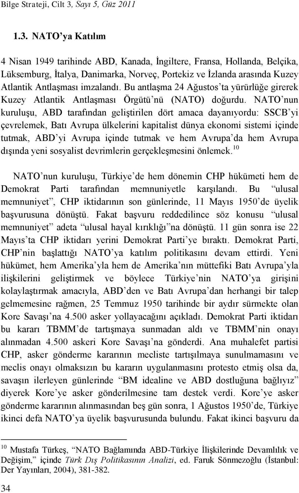 NATO ya Katılım 4 Nisan 1949 tarihinde ABD, Kanada, İngiltere, Fransa, Hollanda, Belçika, Lüksemburg, İtalya, Danimarka, Norveç, Portekiz ve İzlanda arasında Kuzey Atlantik Antlaşması imzalandı.