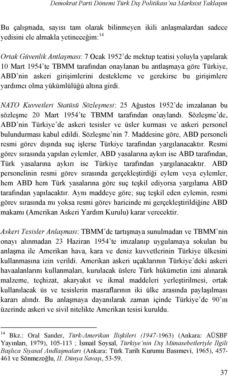 yükümlülüğü altına girdi. NATO Kuvvetleri Statüsü Sözleşmesi: 25 Ağustos 1952 de imzalanan bu sözleşme 20 Mart 1954 te TBMM tarafından onaylandı.