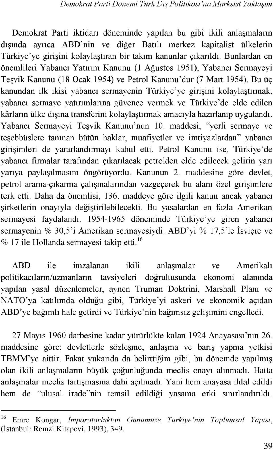 Bunlardan en önemlileri Yabancı Yatırım Kanunu (1 Ağustos 1951), Yabancı Sermayeyi Teşvik Kanunu (18 Ocak 1954) ve Petrol Kanunu dur (7 Mart 1954).