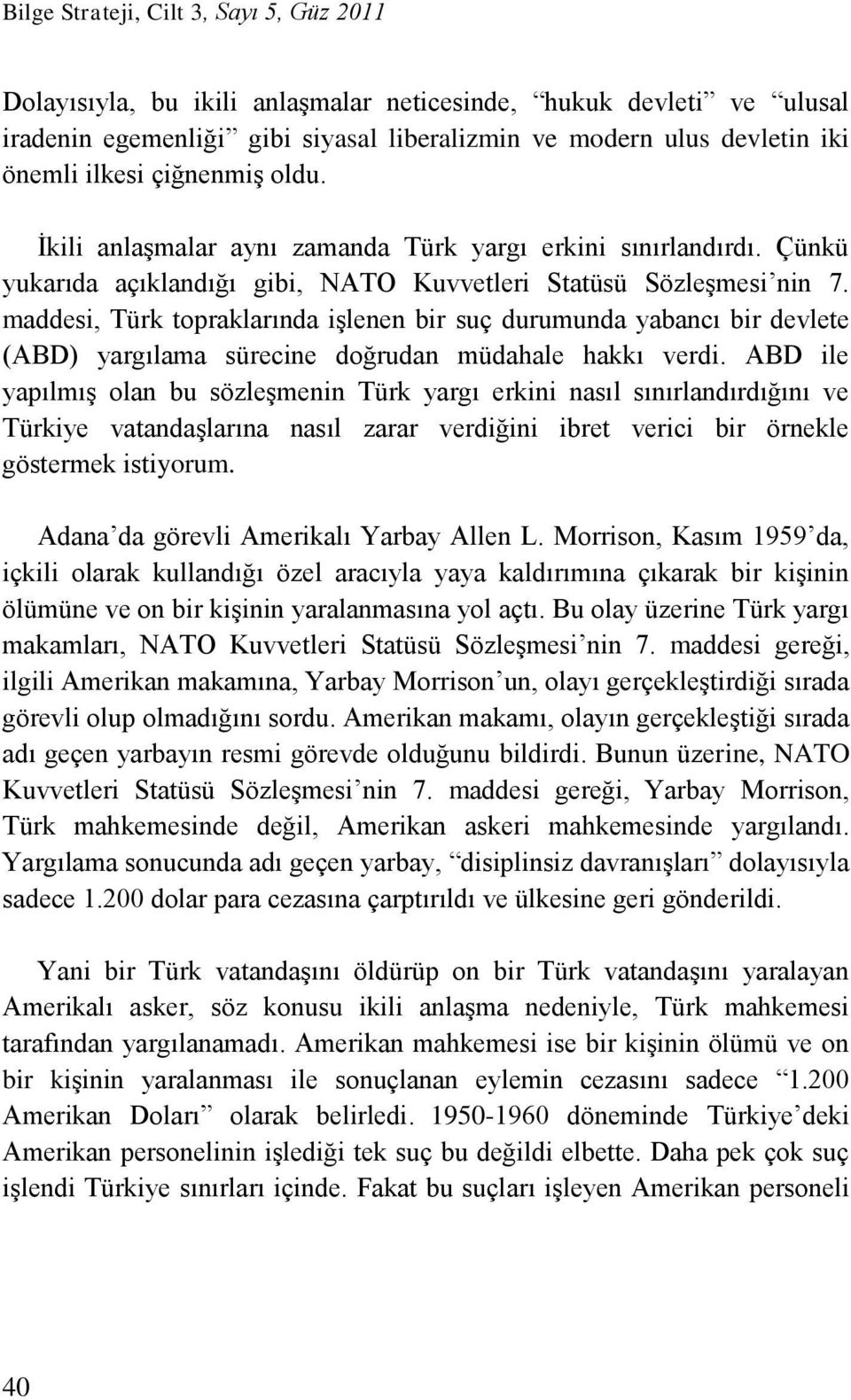 maddesi, Türk topraklarında işlenen bir suç durumunda yabancı bir devlete (ABD) yargılama sürecine doğrudan müdahale hakkı verdi.