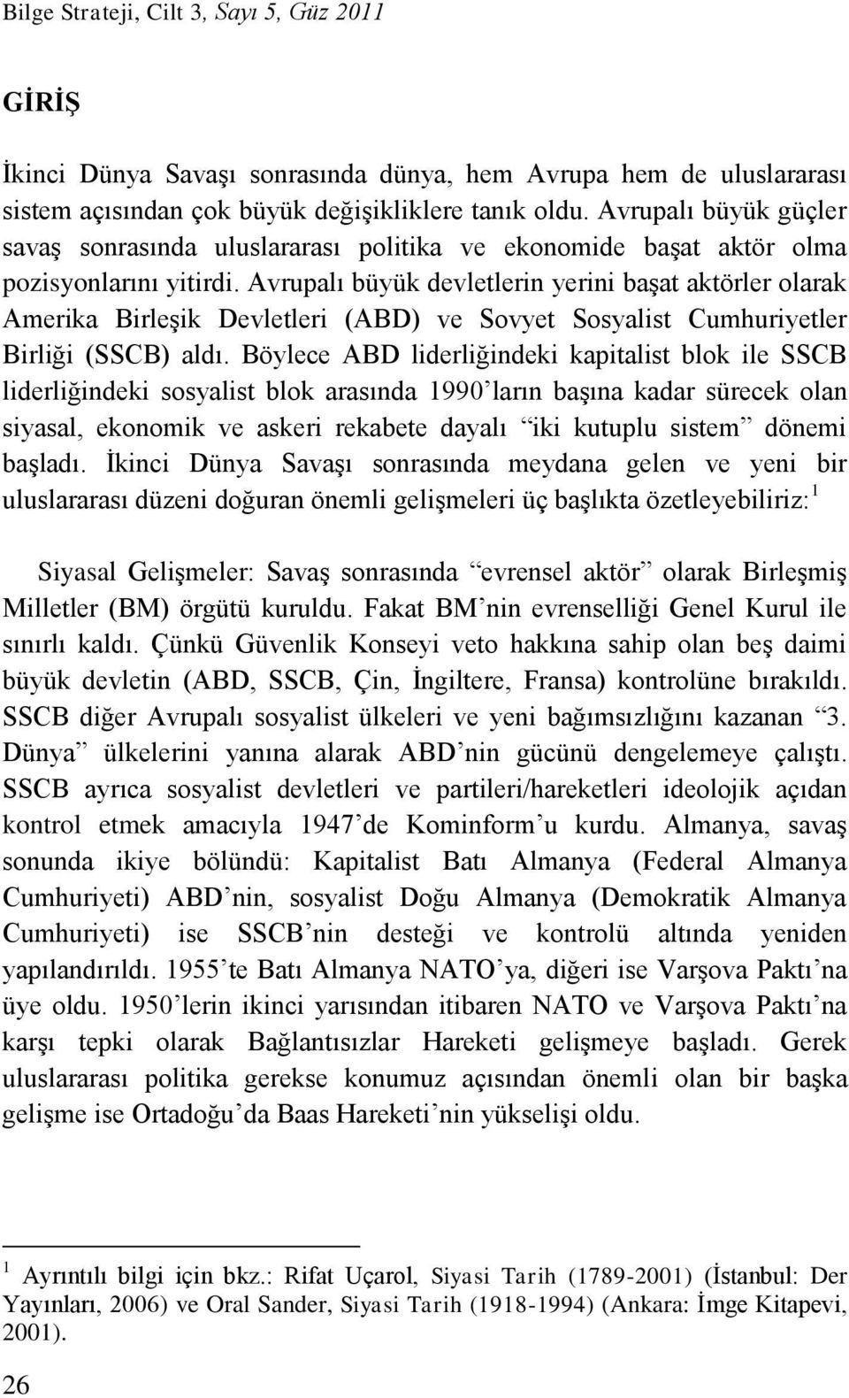 Avrupalı büyük devletlerin yerini başat aktörler olarak Amerika Birleşik Devletleri (ABD) ve Sovyet Sosyalist Cumhuriyetler Birliği (SSCB) aldı.