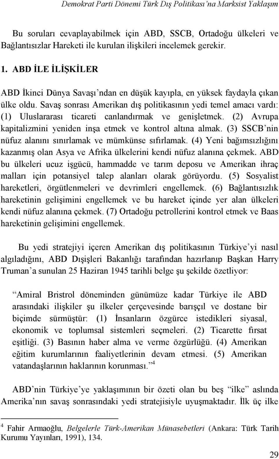 Savaş sonrası Amerikan dış politikasının yedi temel amacı vardı: (1) Uluslararası ticareti canlandırmak ve genişletmek. (2) Avrupa kapitalizmini yeniden inşa etmek ve kontrol altına almak.