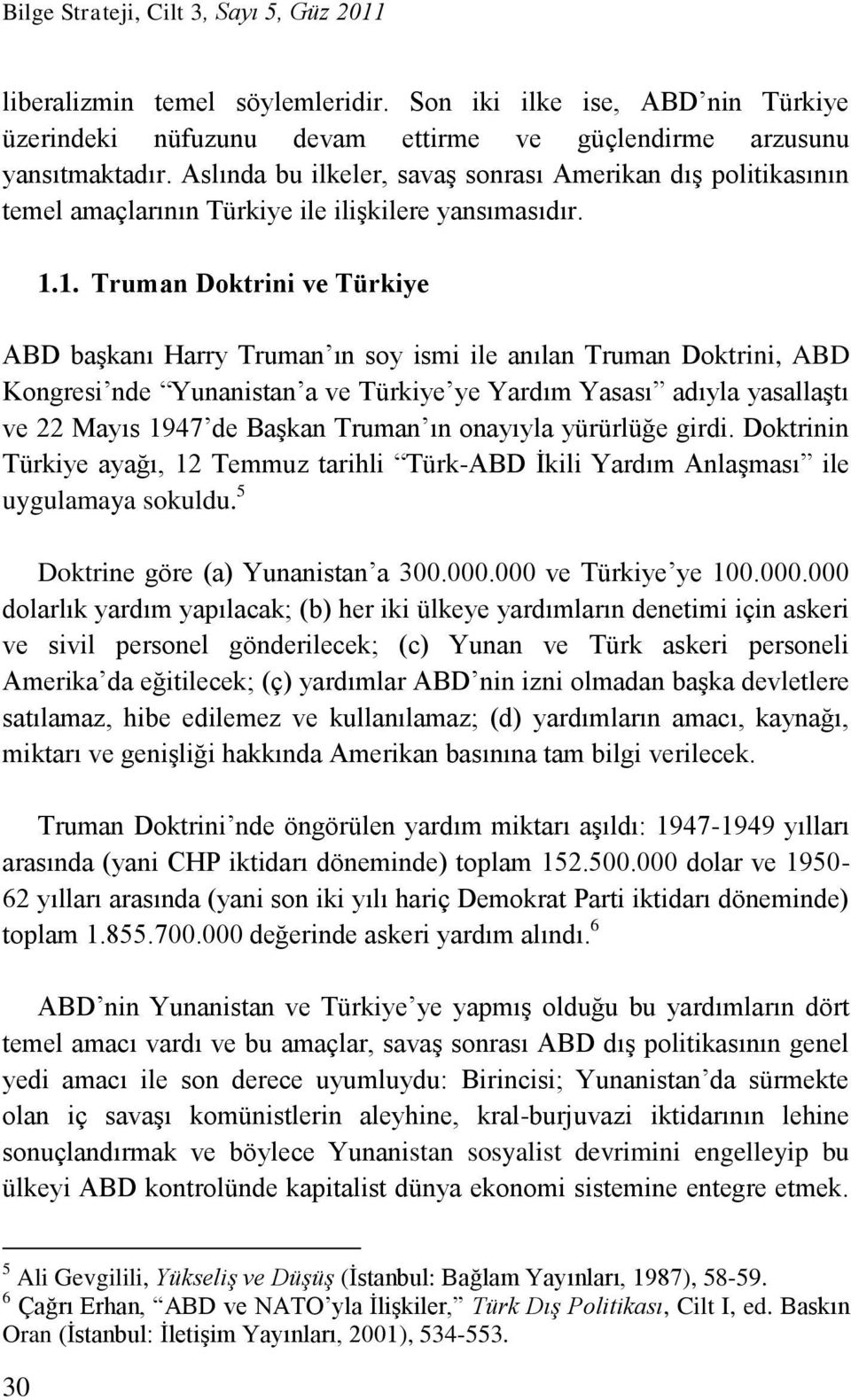 1. Truman Doktrini ve Türkiye ABD başkanı Harry Truman ın soy ismi ile anılan Truman Doktrini, ABD Kongresi nde Yunanistan a ve Türkiye ye Yardım Yasası adıyla yasallaştı ve 22 Mayıs 1947 de Başkan