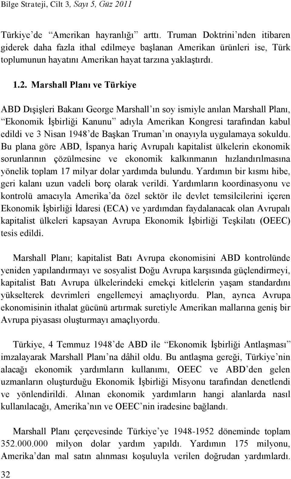 1.2. Marshall Planı ve Türkiye ABD Dışişleri Bakanı George Marshall ın soy ismiyle anılan Marshall Planı, Ekonomik İşbirliği Kanunu adıyla Amerikan Kongresi tarafından kabul edildi ve 3 Nisan 1948 de