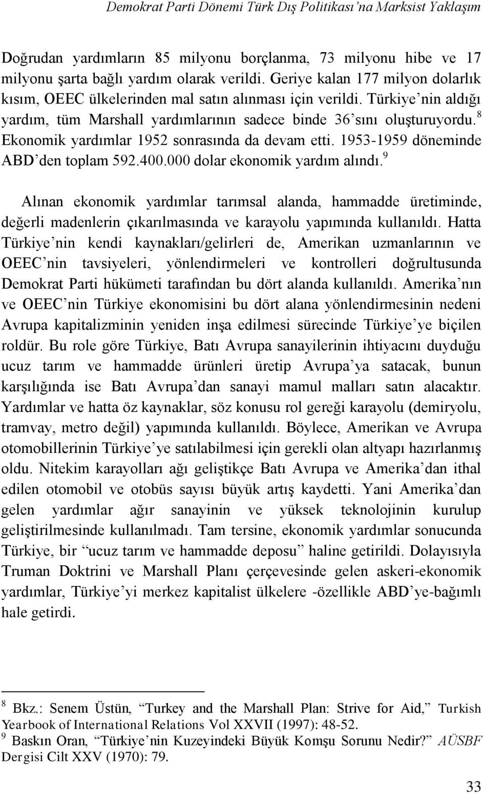 8 Ekonomik yardımlar 1952 sonrasında da devam etti. 1953-1959 döneminde ABD den toplam 592.400.000 dolar ekonomik yardım alındı.