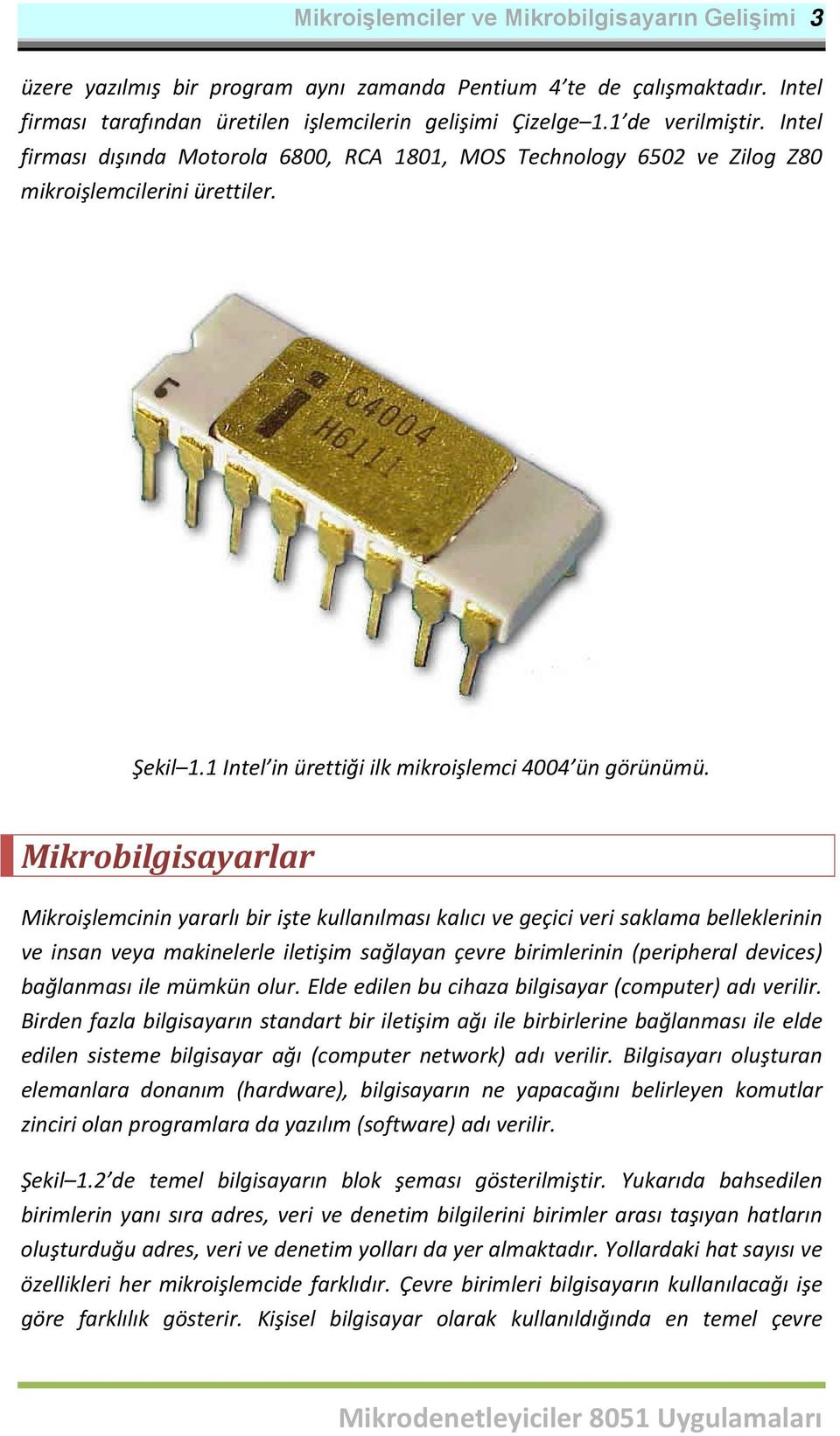 Mikrobilgisayarlar Mikroişlemcinin yararlı bir işte kullanılması kalıcı ve geçici veri saklama belleklerinin ve insan veya makinelerle iletişim sağlayan çevre birimlerinin (peripheral devices)