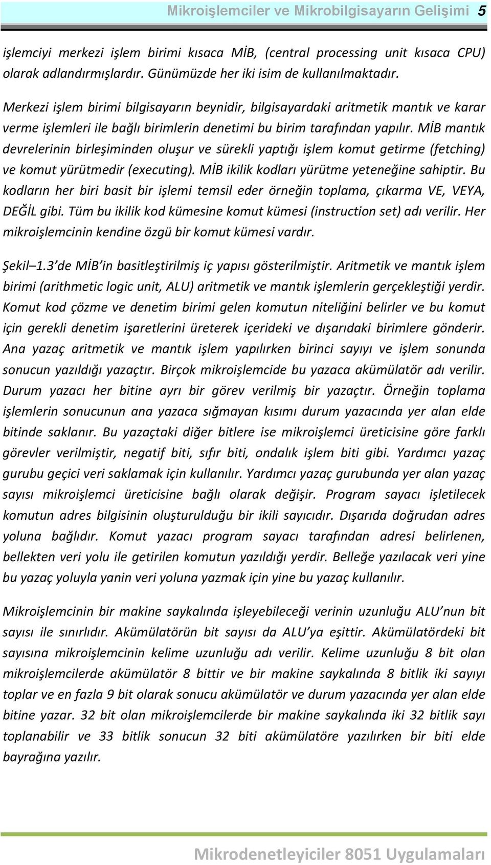 MİB mantık devrelerinin birleşiminden oluşur ve sürekli yaptığı işlem komut getirme (fetching) ve komut yürütmedir (executing). MİB ikilik kodları yürütme yeteneğine sahiptir.