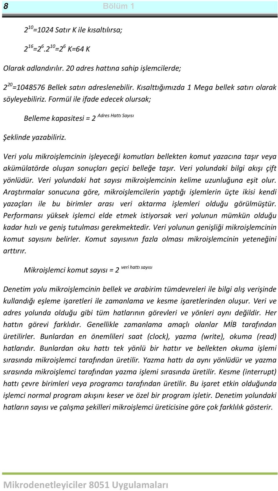 Veri yolu mikroişlemcinin işleyeceği komutları bellekten komut yazacına taşır veya akümülatörde oluşan sonuçları geçici belleğe taşır. Veri yolundaki bilgi akışı çift yönlüdür.