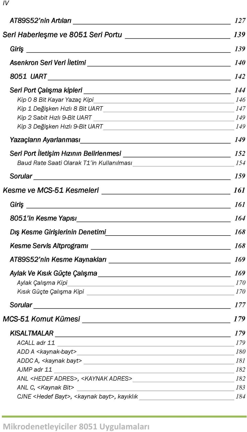 Kullanılması 154 Sorular 159 Kesme ve MCS-51 Kesmeleri 161 Giriş 161 8051 in Kesme Yapısı 164 Dış Kesme Girişlerinin Denetimi 168 Kesme Servis Altprogramı 168 AT89S52 nin Kesme Kaynakları 169 Aylak