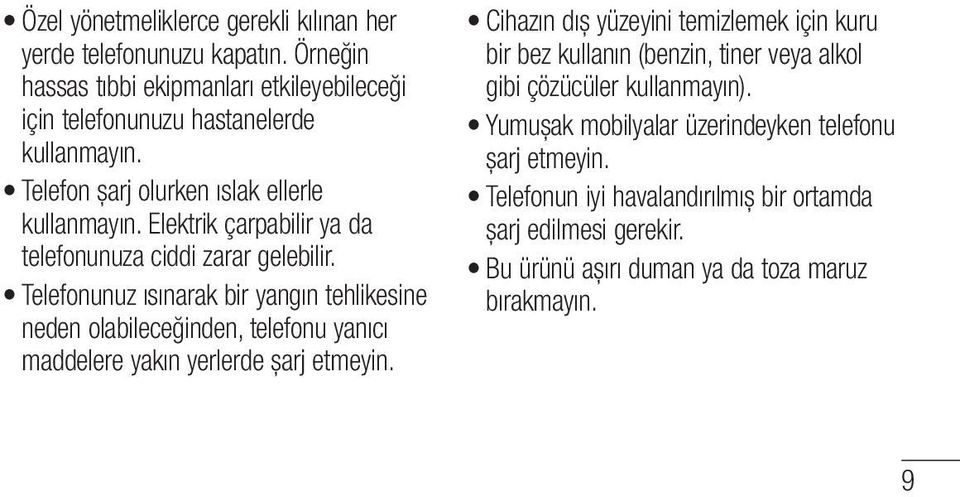 Telefonunuz ısınarak bir yangın tehlikesine neden olabileceğinden, telefonu yanıcı maddelere yakın yerlerde şarj etmeyin.