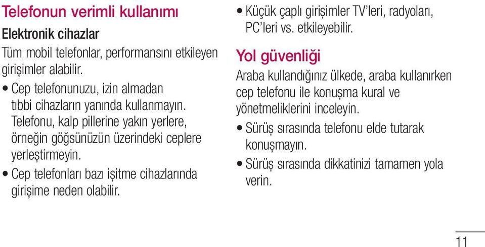 Telefonu, kalp pillerine yakın yerlere, örneğin göğsünüzün üzerindeki ceplere yerleştirmeyin. Cep telefonları bazı işitme cihazlarında girişime neden olabilir.