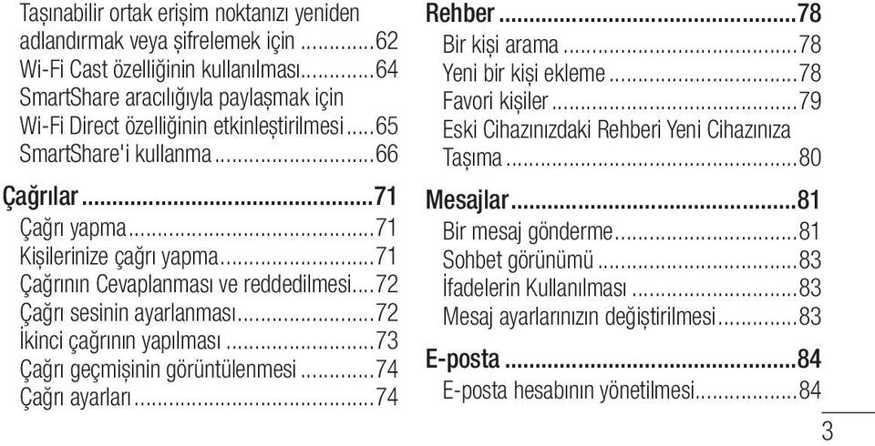 ..71 Çağrının Cevaplanması ve reddedilmesi...72 Çağrı sesinin ayarlanması...72 İkinci çağrının yapılması...73 Çağrı geçmişinin görüntülenmesi...74 Çağrı ayarları...74 Rehber...78 Bir kişi arama.