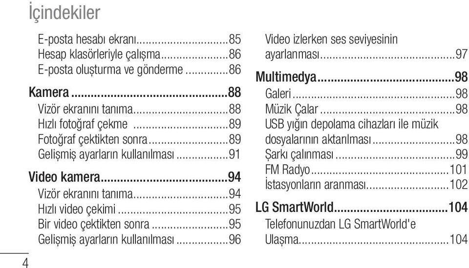 ..95 Gelişmiş ayarların kullanılması...96 Video izlerken ses seviyesinin ayarlanması...97 Multimedya...98 Galeri...98 Müzik Çalar.