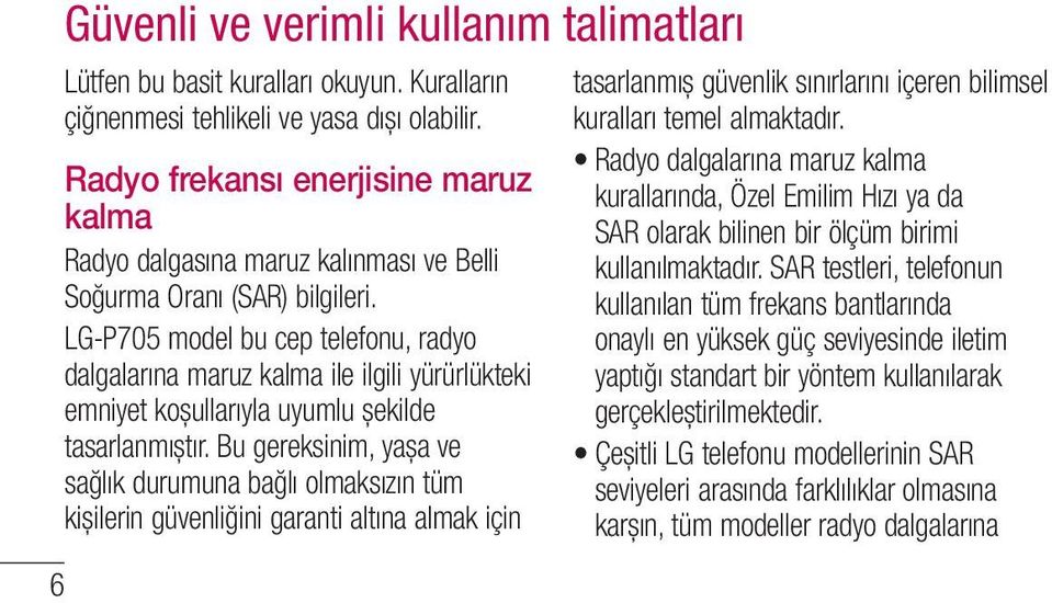 LG-P705 model bu cep telefonu, radyo dalgalarına maruz kalma ile ilgili yürürlükteki emniyet koşullarıyla uyumlu şekilde tasarlanmıştır.