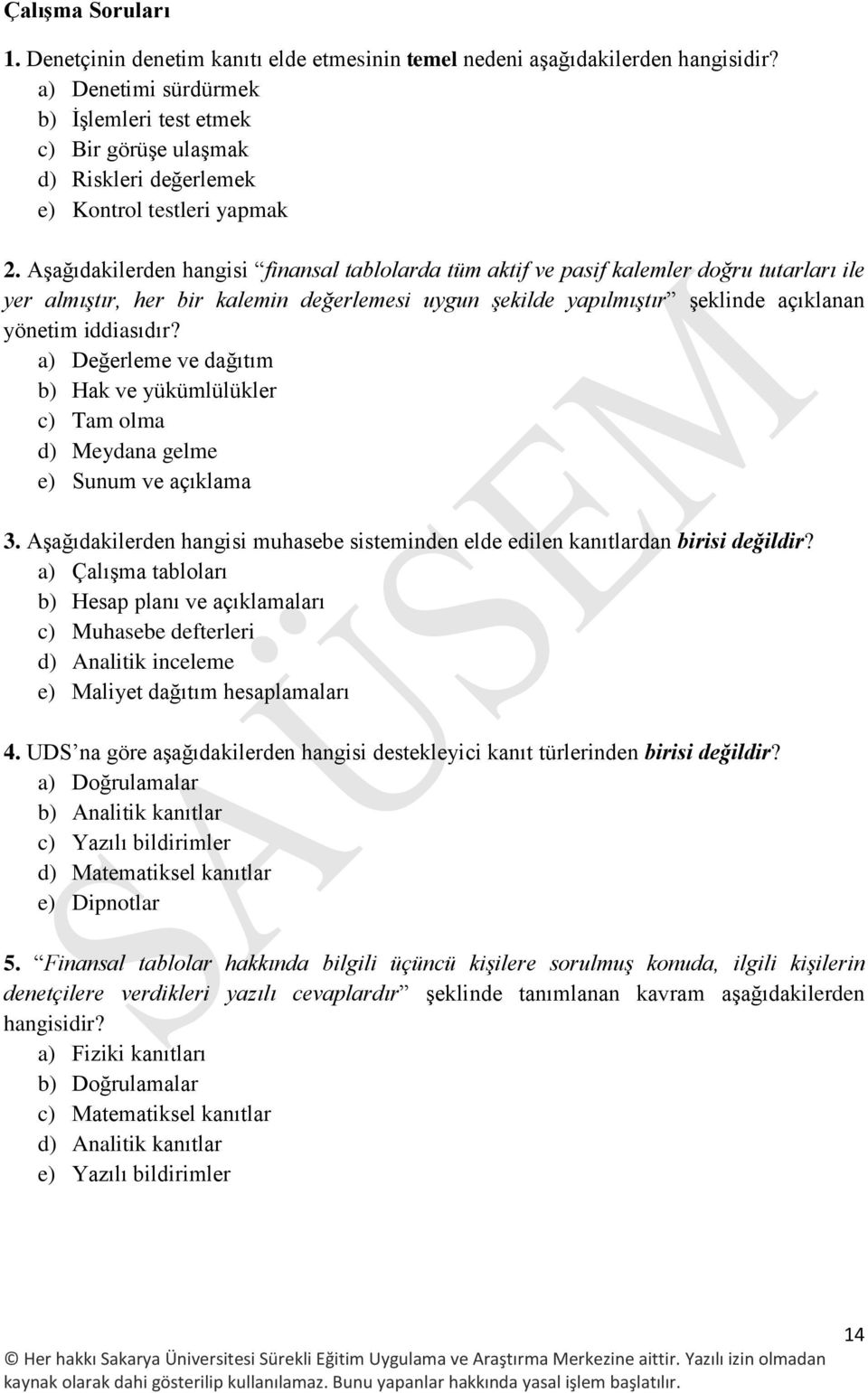 Aşağıdakilerden hangisi finansal tablolarda tüm aktif ve pasif kalemler doğru tutarları ile yer almıştır, her bir kalemin değerlemesi uygun şekilde yapılmıştır şeklinde açıklanan yönetim iddiasıdır?