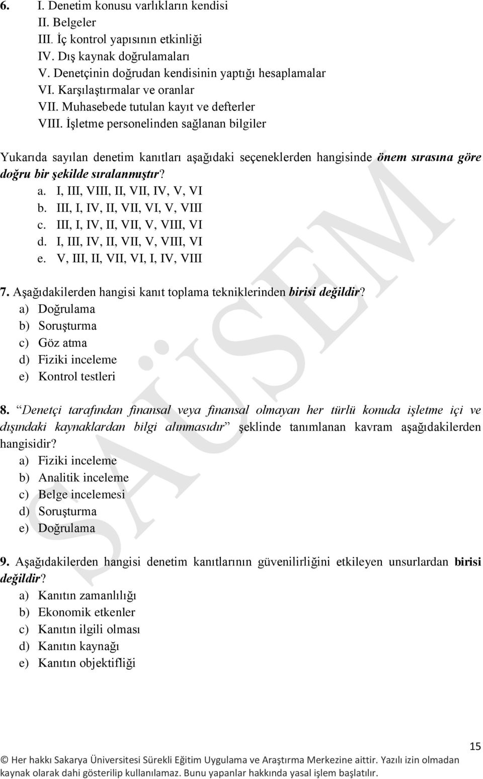 İşletme personelinden sağlanan bilgiler Yukarıda sayılan denetim kanıtları aşağıdaki seçeneklerden hangisinde önem sırasına göre doğru bir şekilde sıralanmıştır? a. I, III, VIII, II, VII, IV, V, VI b.