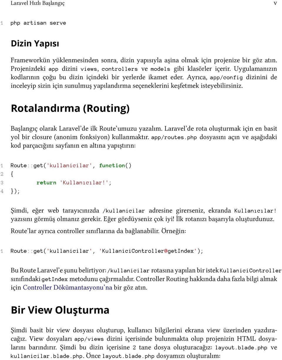 Ayrıca, app/config dizinini de inceleyip sizin için sunulmuş yapılandırma seçeneklerini keşfetmek isteyebilirsiniz. Rotalandırma (Routing) Başlangıç olarak Laravel de ilk Route umuzu yazalım.