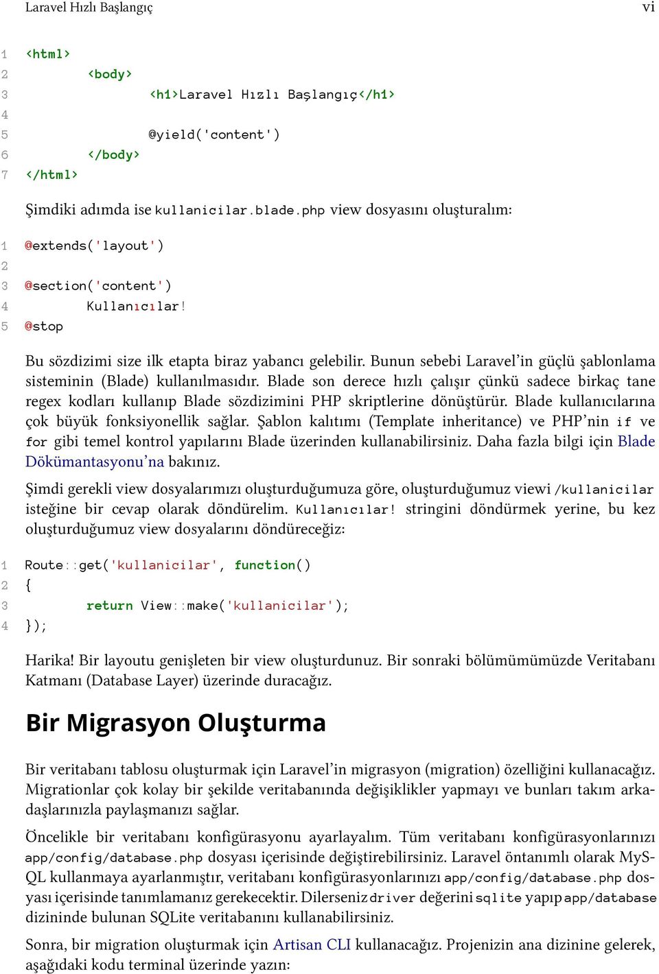 Bunun sebebi Laravel in güçlü şablonlama sisteminin (Blade) kullanılmasıdır.