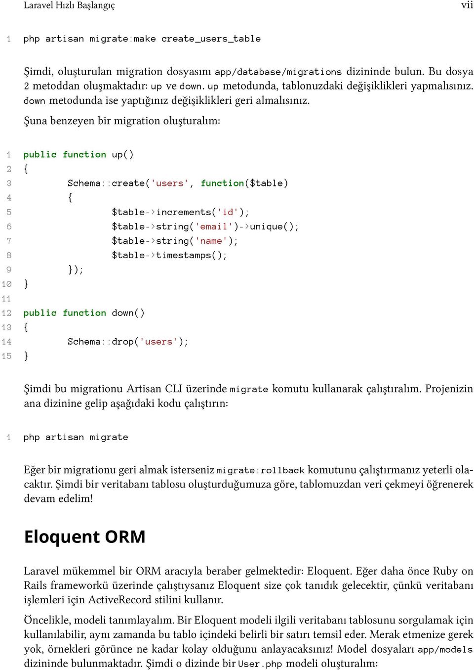 Şuna benzeyen bir migration oluşturalım: 1 public function up() { 3 Schema::create('users', function($table) 4 { 5 $table->increments('id'); 6 $table->string('email')->unique(); 7