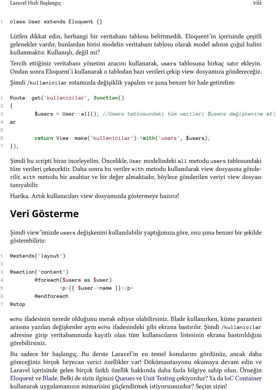 Tercih ettiğiniz veritabanı yönetim aracını kullanarak, users tablosuna birkaç satır ekleyin. Ondan sonra Eloquent i kullanarak o tablodan bazı verileri çekip view dosyamıza göndereceğiz.