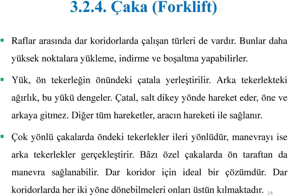 Diğer tüm hareketler, aracın hareketi ile sağlanır. Çok yönlü çakalarda öndeki tekerlekler ileri yönlüdür, manevrayı ise arka tekerlekler gerçekleştirir.