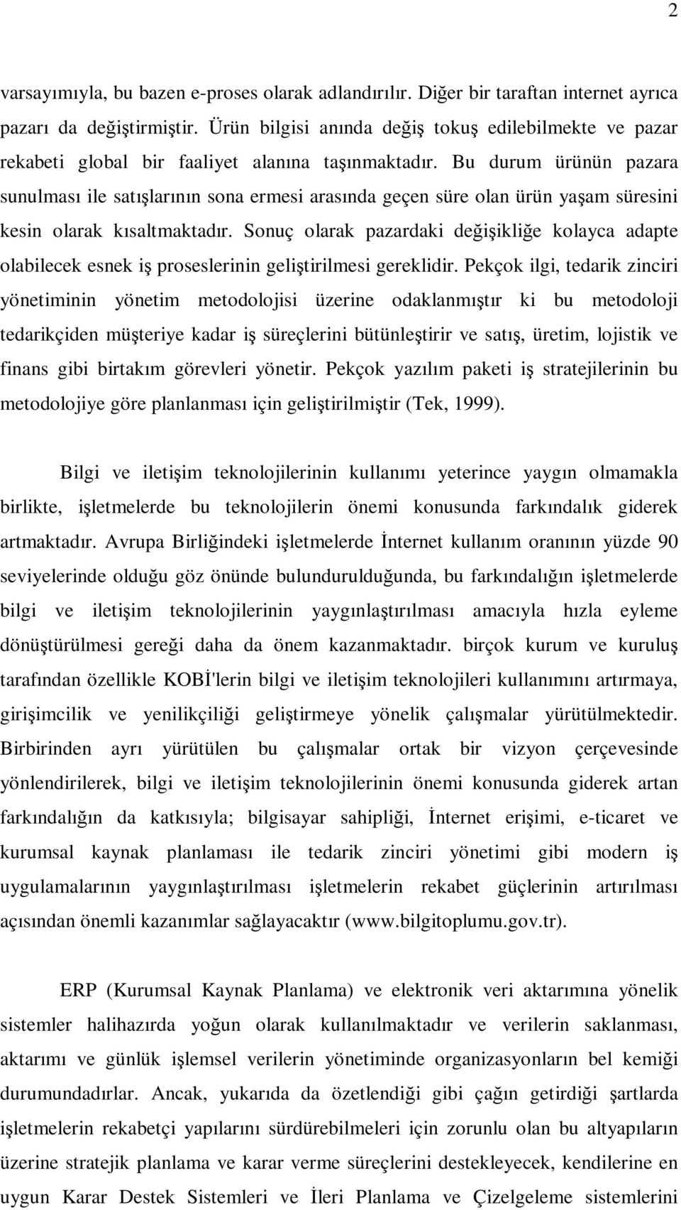 Bu durum ürünün pazara sunulması ile satışlarının sona ermesi arasında geçen süre olan ürün yaşam süresini kesin olarak kısaltmaktadır.