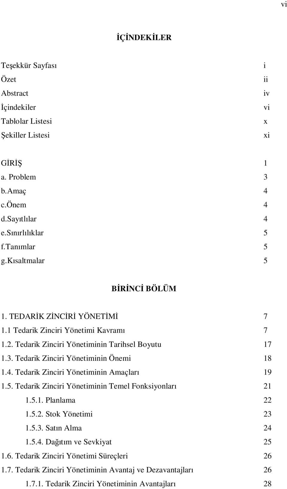 Tedarik Zinciri Yönetiminin Önemi 18 1.4. Tedarik Zinciri Yönetiminin Amaçları 19 1.5. Tedarik Zinciri Yönetiminin Temel Fonksiyonları 21 1.5.1. Planlama 22 1.5.2. Stok Yönetimi 23 1.