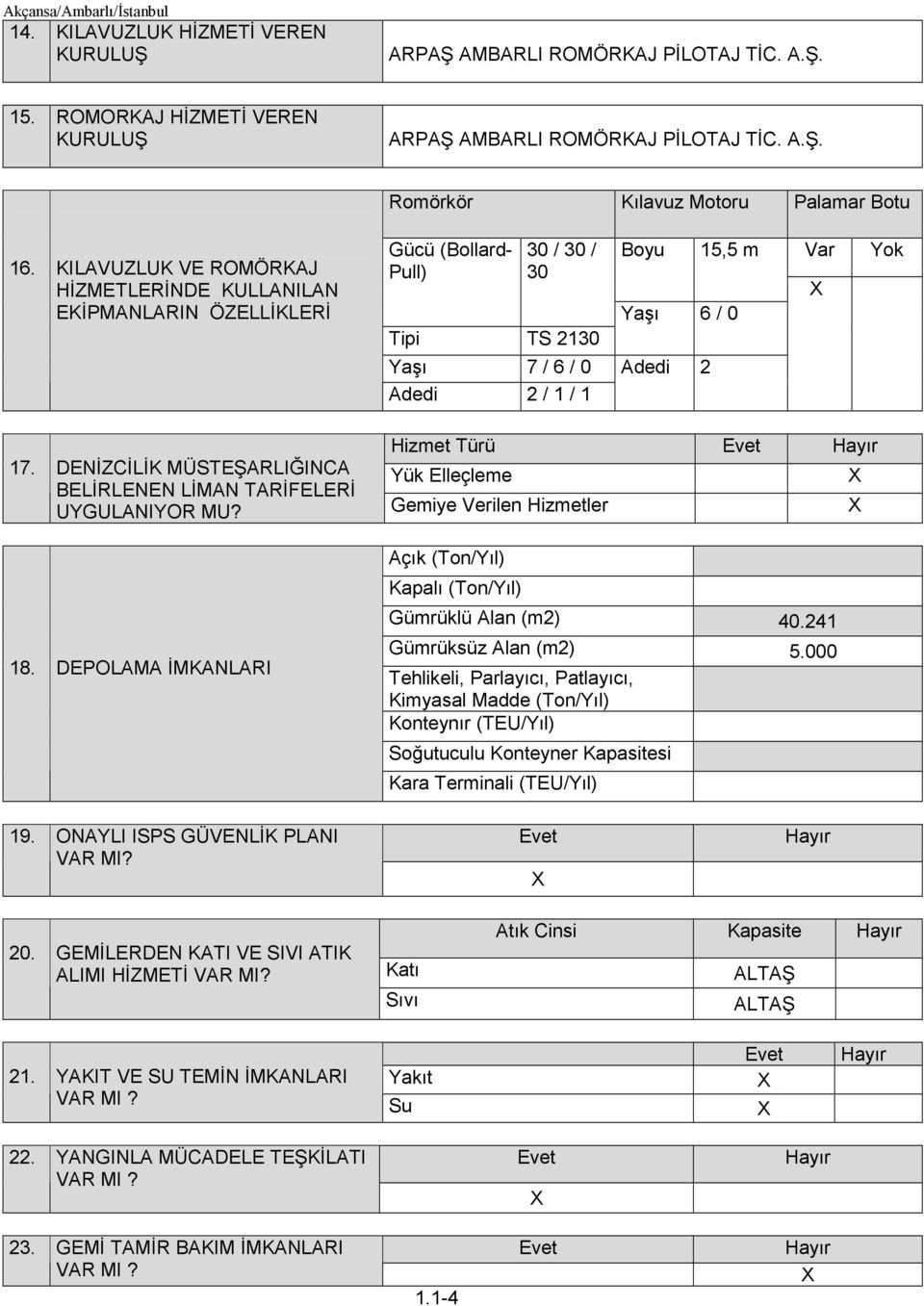 Türü 17. DENİZCİLİK MÜSTEŞARLIĞINCA Yük Elleçleme BELİRLENEN LİMAN TARİFELERİ UYGULANIYOR MU? Gemiye Verilen Hizmetler 18. DEPOLAMA İMKANLARI Açık (Ton/Yıl) Kapalı (Ton/Yıl) Gümrüklü Alan (m2) 40.