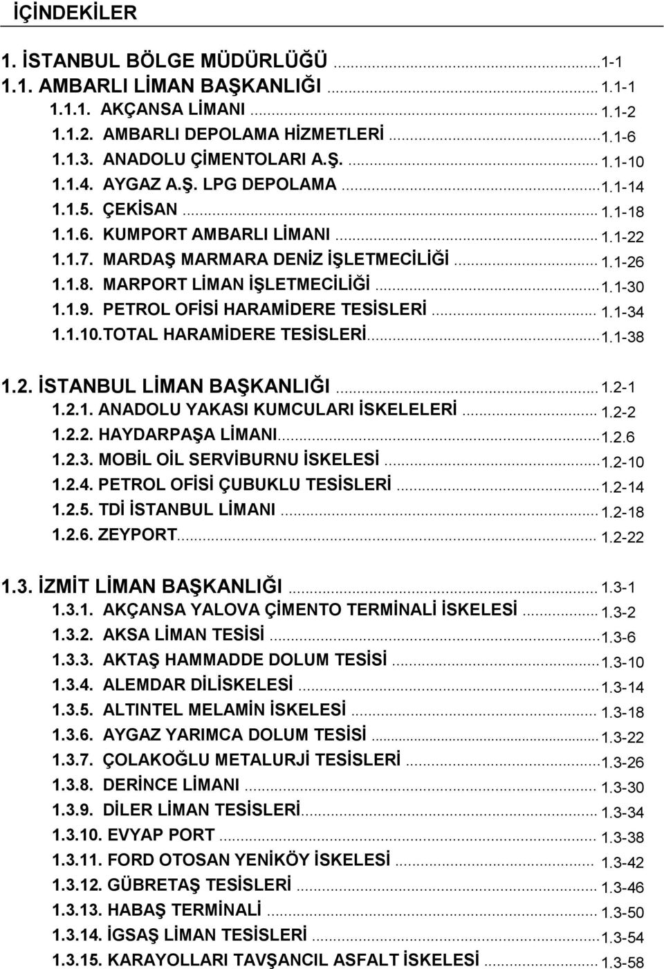 1.9. PETROL OFİSİ HARAMİDERE TESİSLERİ... 1.1-34 1.1.10.TOTAL HARAMİDERE TESİSLERİ... 1.1-38 1.2. İSTANBUL LİMAN BAŞKANLIĞI... 1.2-1 1.2.1. ANADOLU YAKASI KUMCULARI İSKELELERİ... 1.2-2 1.2.2. HAYDARPAŞA LİMANI.