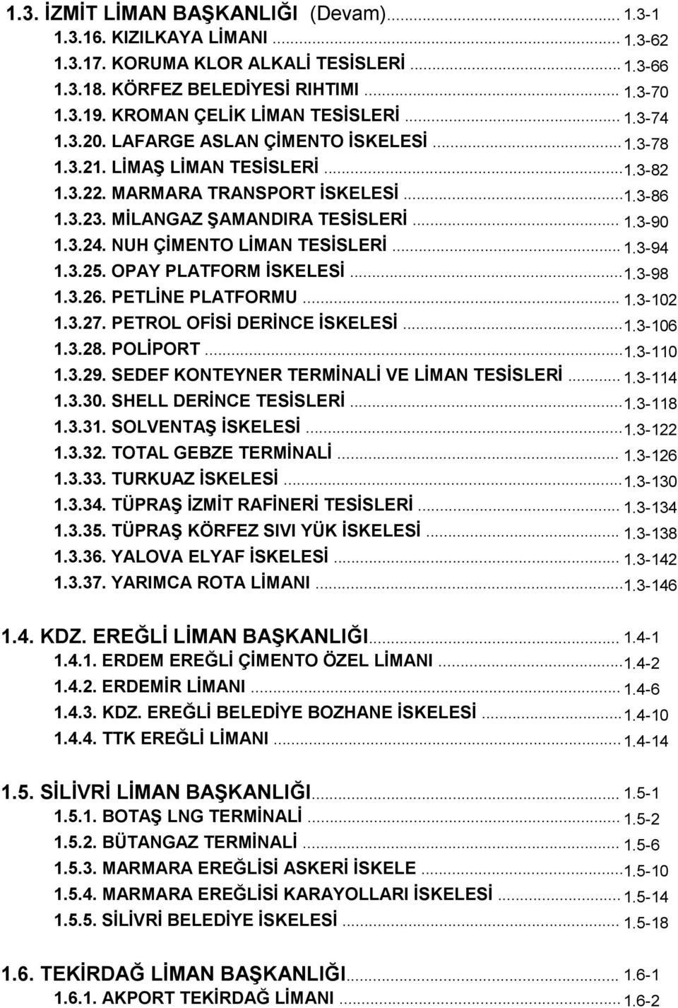 MİLANGAZ ŞAMANDIRA TESİSLERİ... 1.3-90 1.3.24. NUH ÇİMENTO LİMAN TESİSLERİ... 1.3-94 1.3.25. OPAY PLATFORM İSKELESİ... 1.3-98 1.3.26. PETLİNE PLATFORMU... 1.3-102 1.3.27.