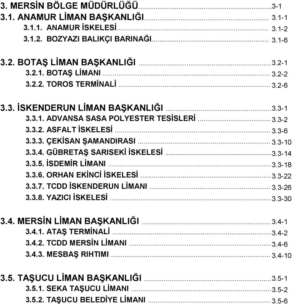 3.4. GÜBRETAŞ SARISEKİ İSKELESİ... 3.3-14 3.3.5. İSDEMİR LİMANI... 3.3-18 3.3.6. ORHAN EKİNCİ İSKELESİ... 3.3-22 3.3.7. TCDD İSKENDERUN LİMANI... 3.3-26 3.3.8. YAZICI İSKELESİ... 3.3-30 3.4. MERSİN LİMAN BAŞKANLIĞI.