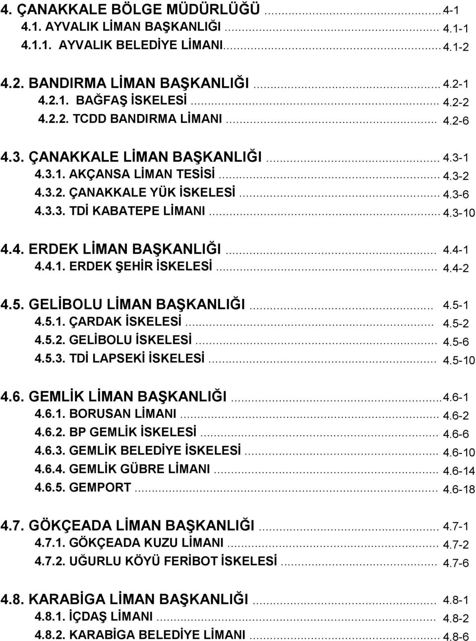 4.1. ERDEK ŞEHİR İSKELESİ... 4.4-2 4.5. GELİBOLU LİMAN BAŞKANLIĞI... 4.5-1 4.5.1. ÇARDAK İSKELESİ... 4.5-2 4.5.2. GELİBOLU İSKELESİ... 4.5-6 4.5.3. TDİ LAPSEKİ İSKELESİ... 4.5-10 4.6. GEMLİK LİMAN BAŞKANLIĞI.