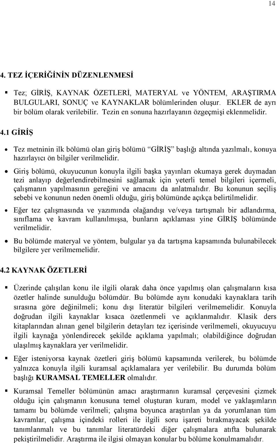 Giriş bölümü, okuyucunun konuyla ilgili başka yayınları okumaya gerek duymadan tezi anlayıp değerlendirebilmesini sağlamak için yeterli temel bilgileri içermeli, çalışmanın yapılmasının gereğini ve