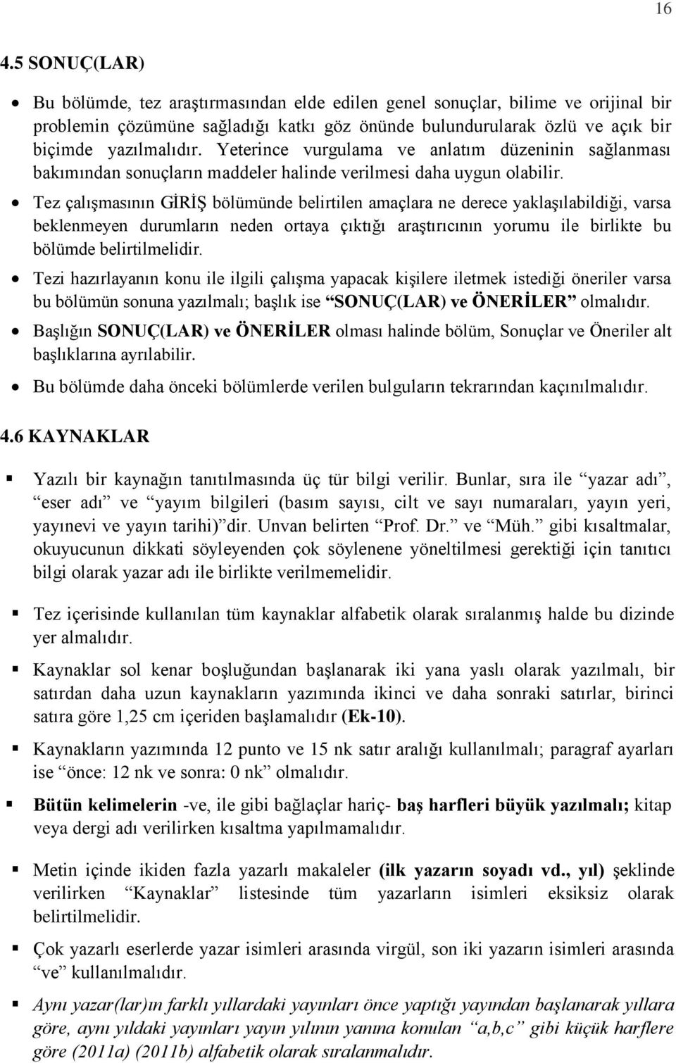 Tez çalışmasının GİRİŞ bölümünde belirtilen amaçlara ne derece yaklaşılabildiği, varsa beklenmeyen durumların neden ortaya çıktığı araştırıcının yorumu ile birlikte bu bölümde belirtilmelidir.