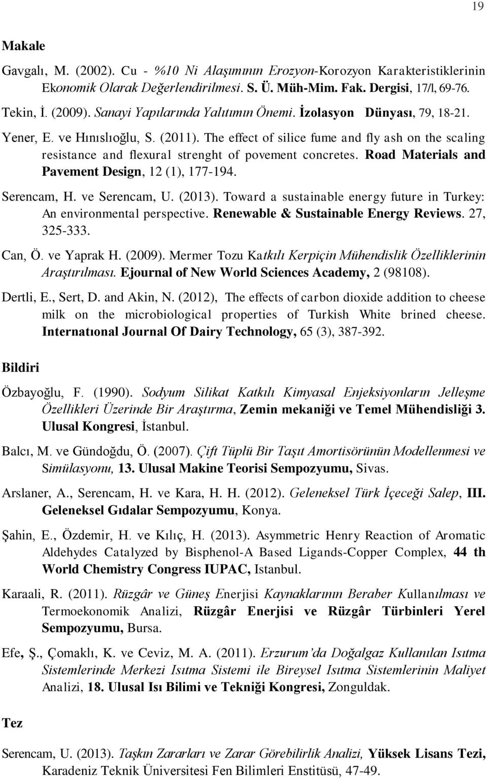 The effect of silice fume and fly ash on the scaling resistance and flexural strenght of povement concretes. Road Materials and Pavement Design, 12 (1), 177-194. Serencam, H. ve Serencam, U. (2013).