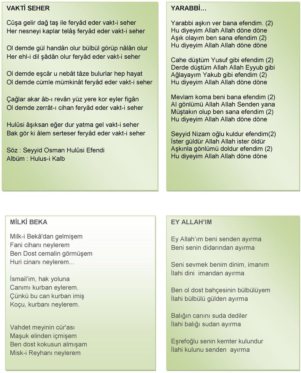 seher Hulûsi âşıksan eğer dur yatma gel vakt-i seher Bak gör ki âlem serteser feryâd eder vakt-i seher Söz : Seyyid Osman Hulûsi Efendi Albüm : Hulus-i Kalb YARABBİ Yarabbi aşkın ver bana efendim.