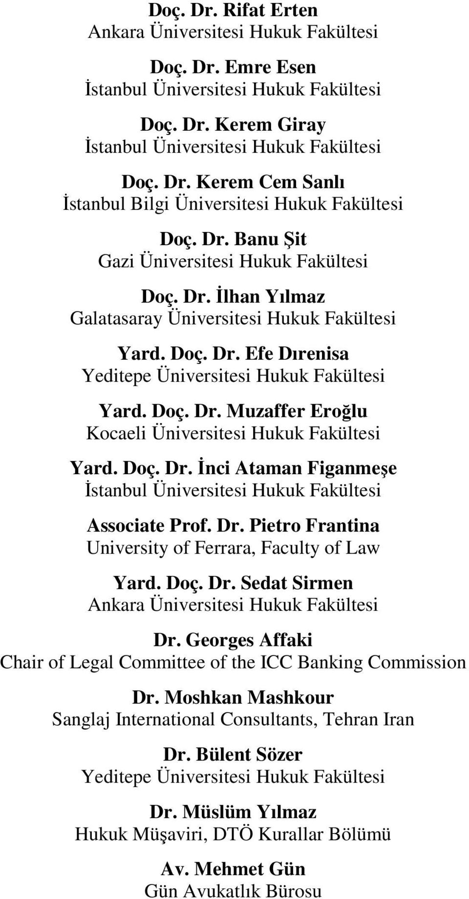 Doç. Dr. İnci Ataman Figanmeşe İstanbul Üniversitesi Hukuk Fakültesi Associate Prof. Dr. Pietro Frantina University of Ferrara, Faculty of Law Yard. Doç. Dr. Sedat Sirmen Ankara Üniversitesi Hukuk Fakültesi Dr.