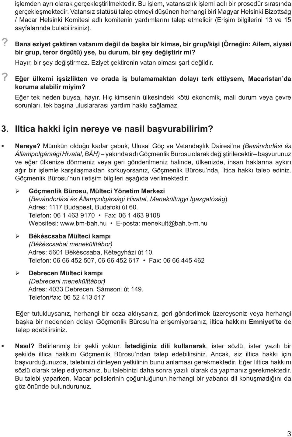 bulabilirsiniz).? Bana eziyet çektiren vatanım değil de başka bir kimse, bir grup/kişi (Örneğin: Ailem, siyasi bir grup, teror örgütü) yse, bu durum, bir şey değiştirir mi? Hayır, bir şey değiştirmez.