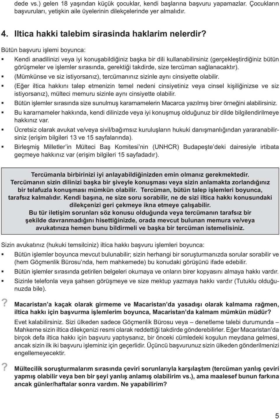 Bütün başvuru işlemi boyunca: Kendi anadilinizi veya iyi konuşabildiğiniz başka bir dili kullanabilirsiniz (gerçekleştirdiğiniz bütün görüşmeler ve işlemler sırasında, gerektiği takdirde, size