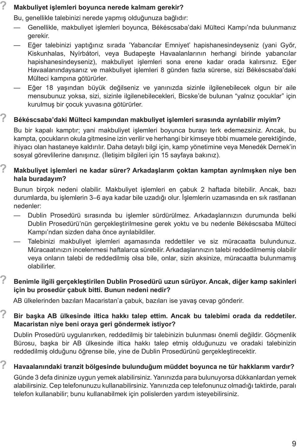 Eğer talebinizi yaptığınız sırada Yabancılar Emniyet hapishanesindeyseniz (yani Győr, Kiskunhalas, Nyírbátori, veya Budapeşte Havaalanlarının herhangi birinde yabancılar hapishanesindeyseniz),