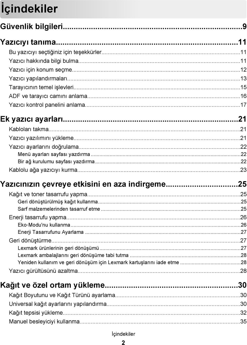 ..21 Yazıcı ayarlarını doğrulama...22 Menü ayarları sayfası yazdırma...22 Bir ağ kurulumu sayfası yazdırma...22 Kablolu ağa yazıcıyı kurma...23 Yazıcınızın çevreye etkisini en aza indirgeme.