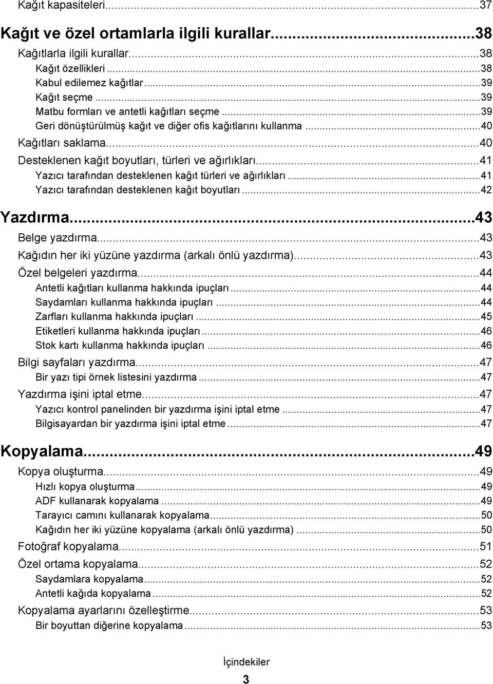 ..41 Yazıcı tarafından desteklenen kağıt türleri ve ağırlıkları...41 Yazıcı tarafından desteklenen kağıt boyutları...42 Yazdırma...43 Belge yazdırma.