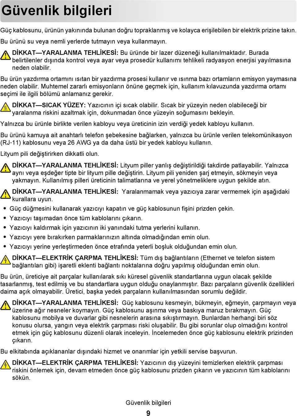 Burada belirtilenler dışında kontrol veya ayar veya prosedür kullanımı tehlikeli radyasyon enerjisi yayılmasına neden olabilir.