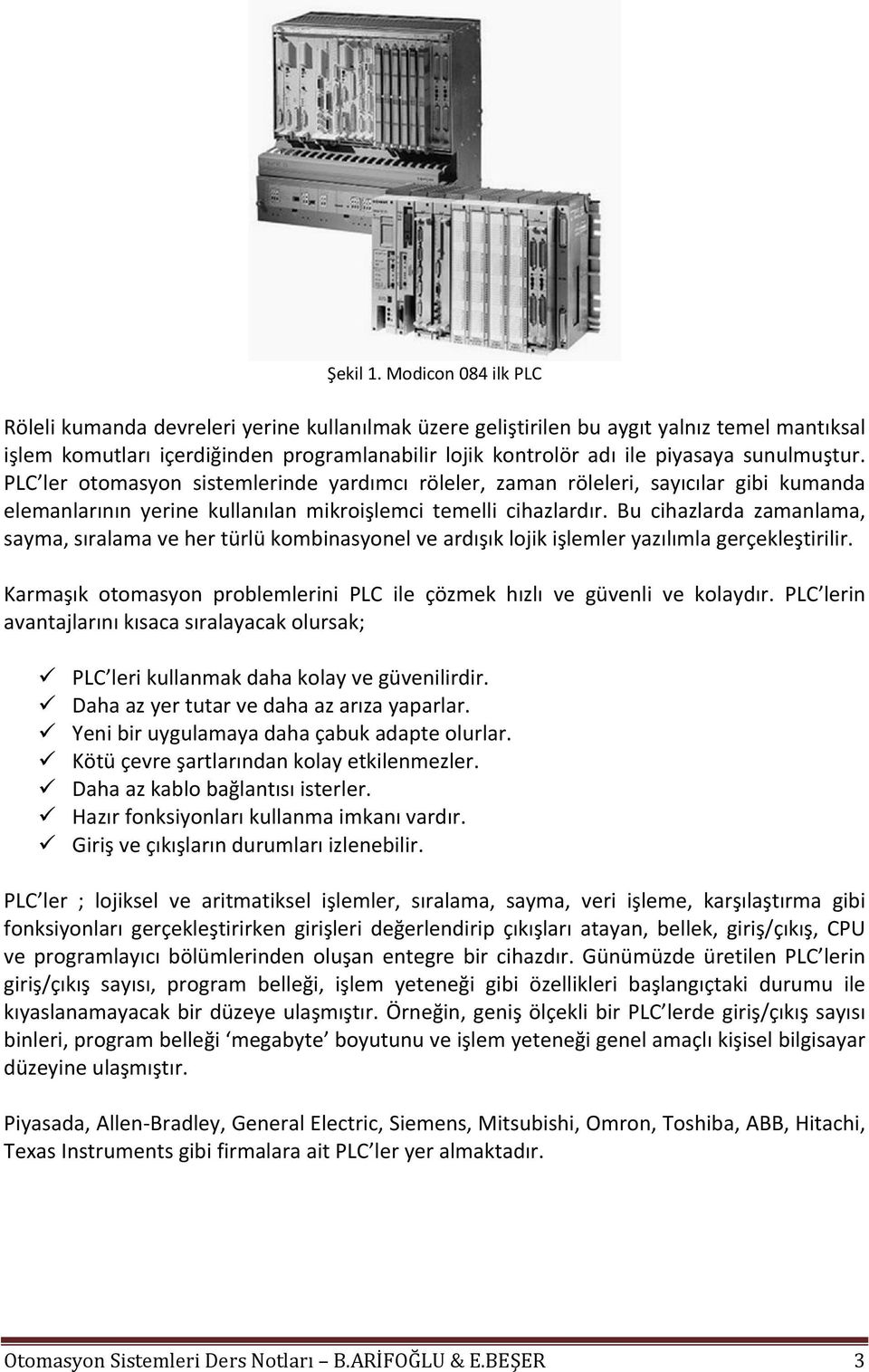 sunulmuştur. PLC ler otomasyon sistemlerinde yardımcı röleler, zaman röleleri, sayıcılar gibi kumanda elemanlarının yerine kullanılan mikroişlemci temelli cihazlardır.