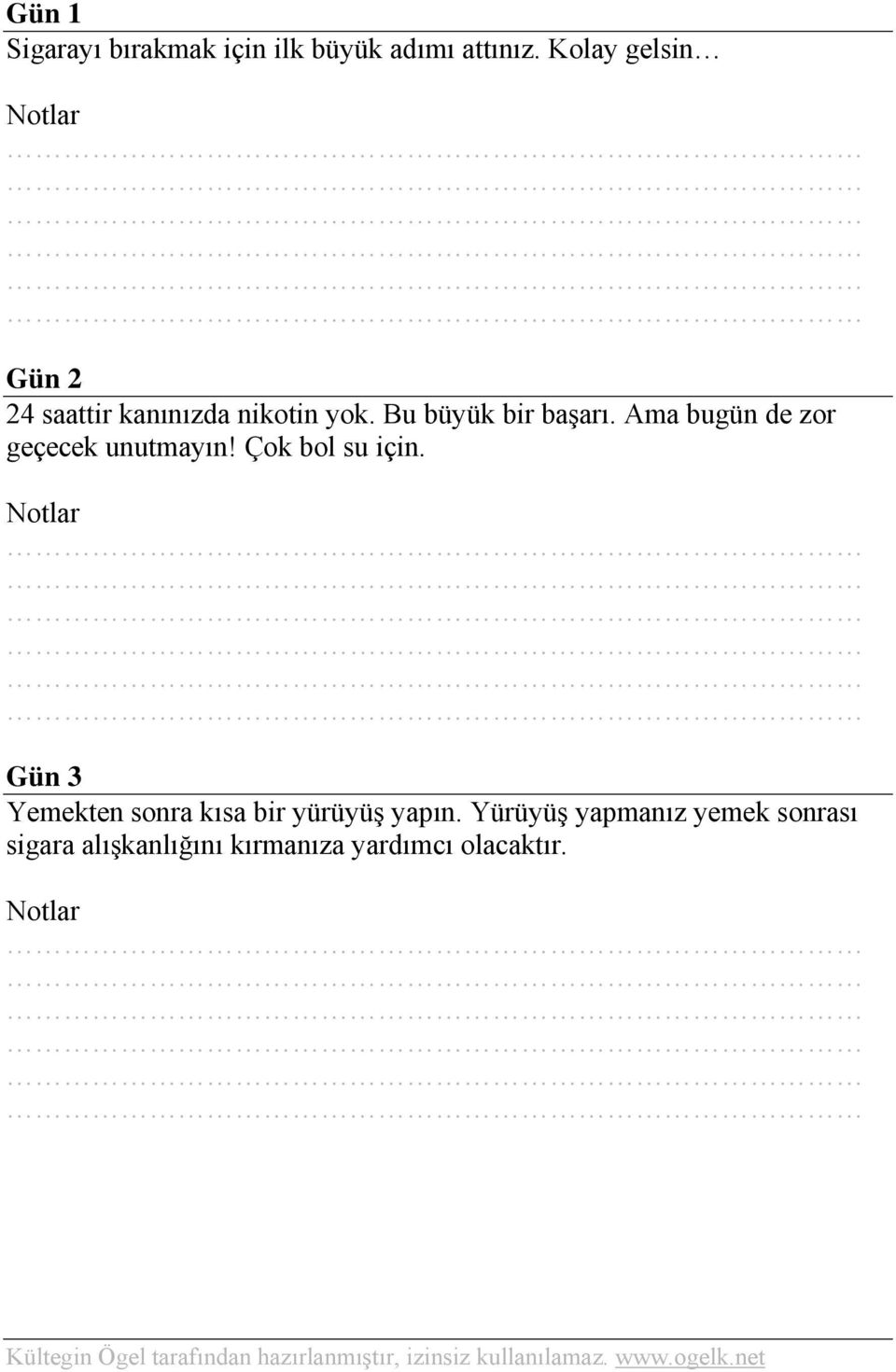 Ama bugün de zor geçecek unutmayın! Çok bol su için.