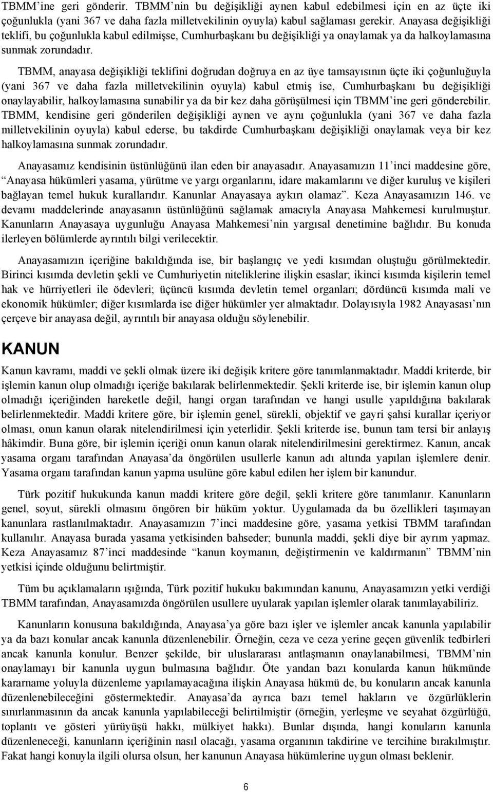 TBMM, anayasa değişikliği teklifini doğrudan doğruya en az üye tamsayısının üçte iki çoğunluğuyla (yani 367 ve daha fazla milletvekilinin oyuyla) kabul etmiş ise, Cumhurbaşkanı bu değişikliği