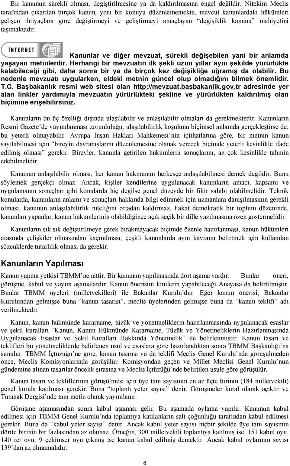 mahiyetini taşımaktadır. Kanunlar ve diğer mevzuat, sürekli değişebilen yani bir anlamda yaşayan metinlerdir.