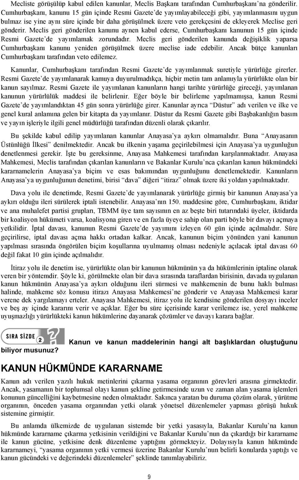 gönderir. Meclis geri gönderilen kanunu aynen kabul ederse, Cumhurbaşkanı kanunun 15 gün içinde Resmi Gazete de yayımlamak zorundadır.